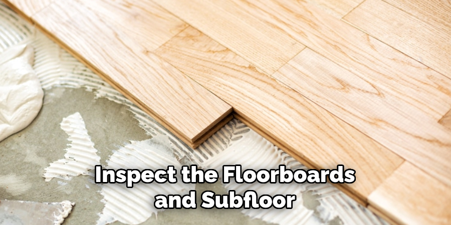 Inspect the Floorboards and Subfloor