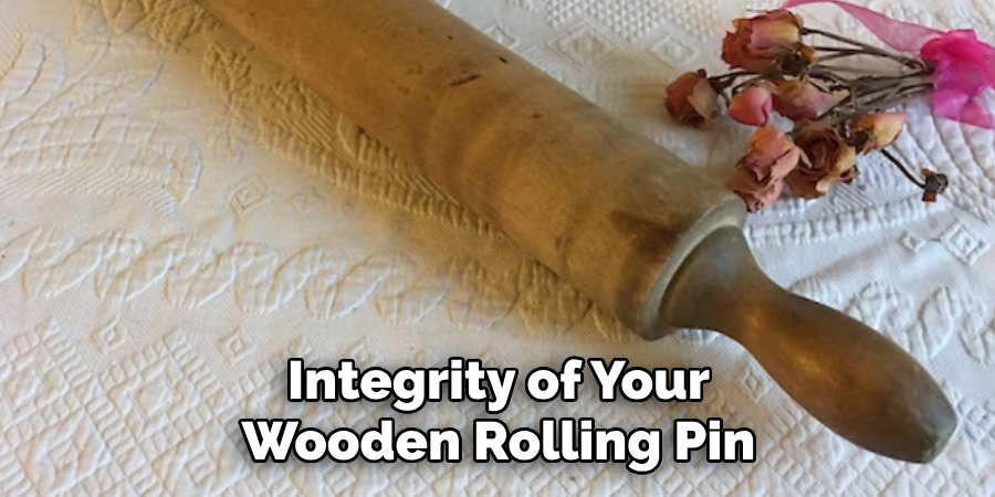 Integrity of Your Wooden Rolling Pin