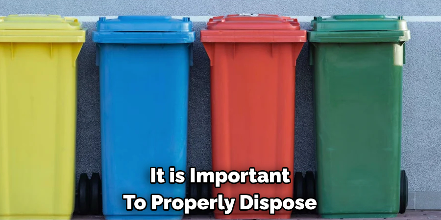 It is Important To Properly Dispose