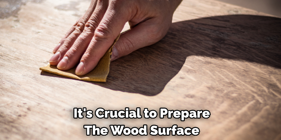 It's Crucial to Prepare 
The Wood Surface