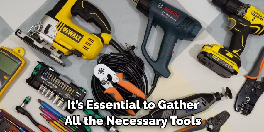 It’s Essential to Gather All the Necessary Tools