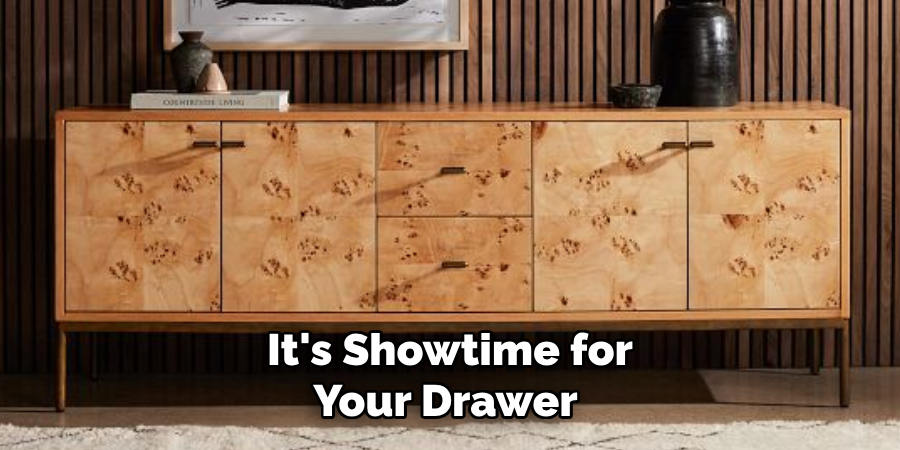 It's Showtime for Your Drawer