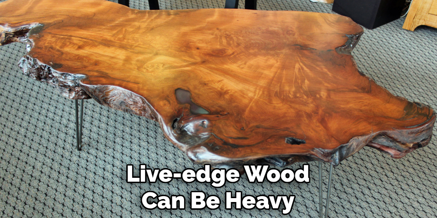 Live-edge Wood Can Be Heavy