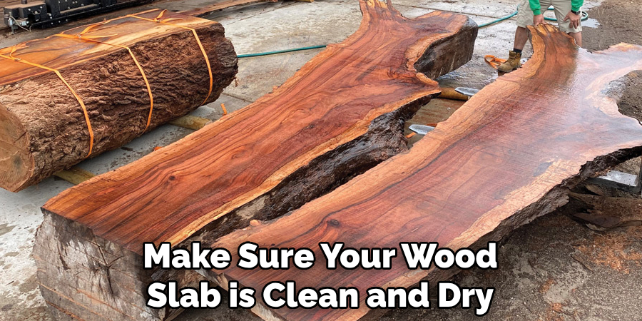 Make Sure Your Wood Slab is Clean and Dry