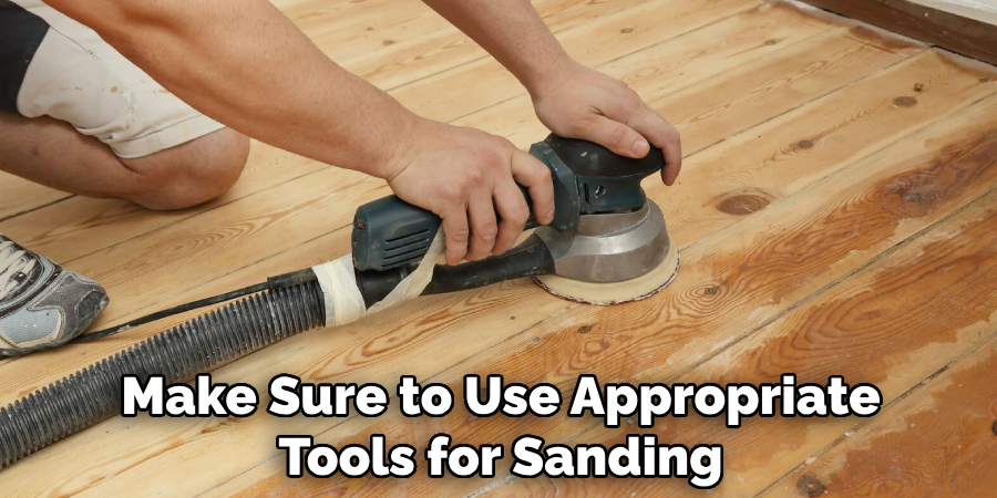 Make Sure to Use Appropriate Tools for Sanding