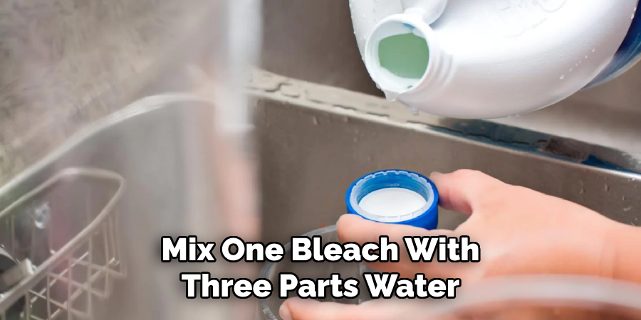 Mix One Bleach With Three Parts Water