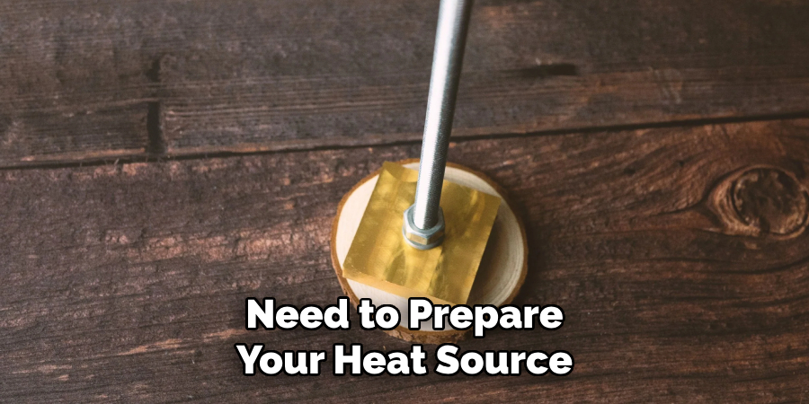 Need to Prepare Your Heat Source