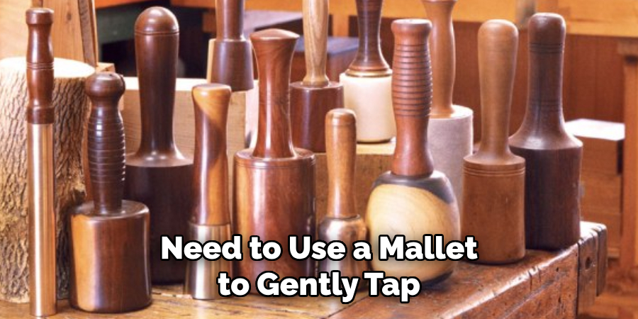 Need to Use a Mallet to Gently Tap