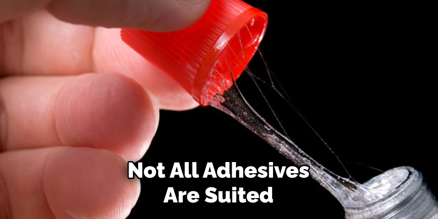 Not All Adhesives Are Suited