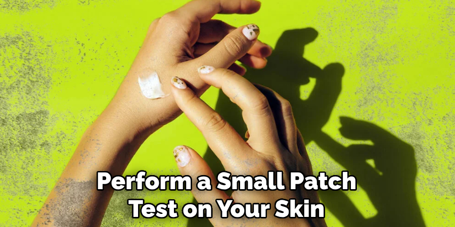 Perform a Small Patch Test on Your Skin