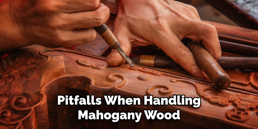 Pitfalls When Handling Mahogany Wood