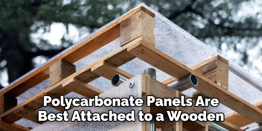 Polycarbonate Panels Are Best Attached to a Wooden