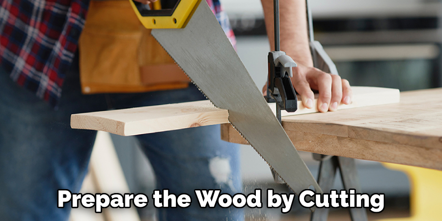 Prepare the Wood by Cutting