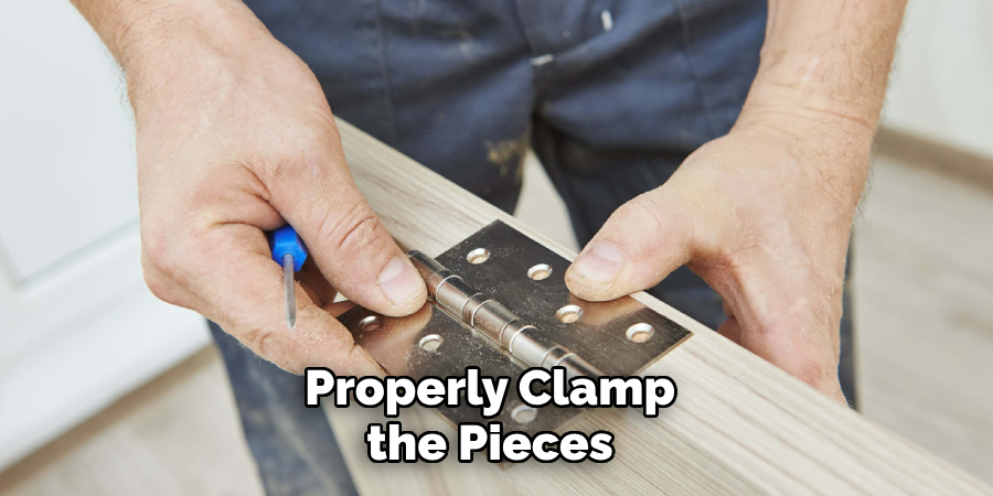 Properly Clamp the Pieces 