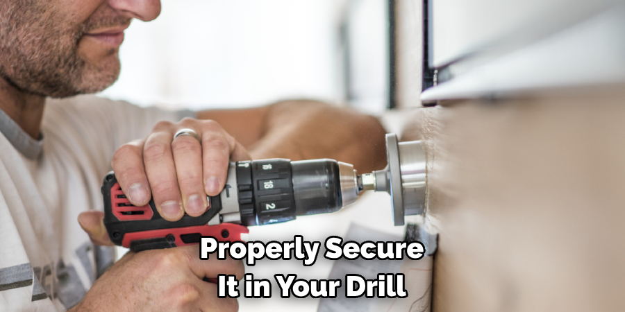 Properly Secure It in Your Drill