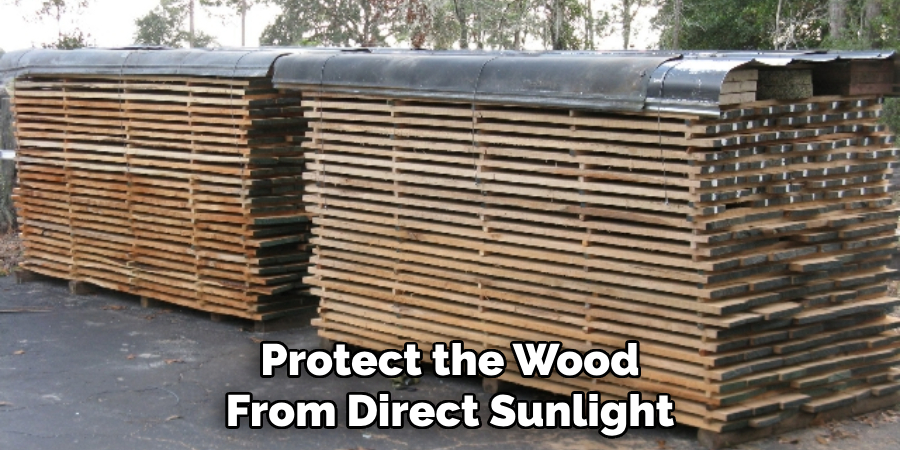 Protect the Wood From Direct Sunlight