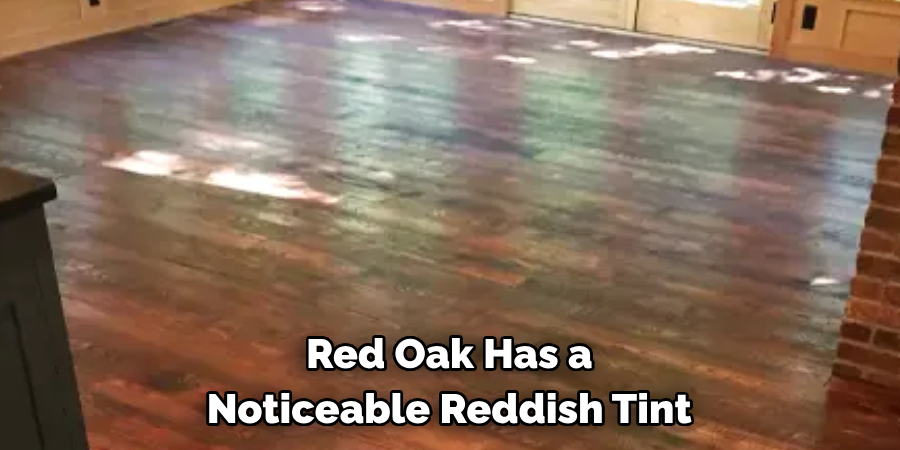 Red Oak Has a Noticeable Reddish Tint