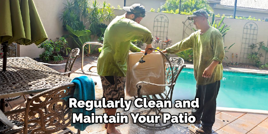 Regularly Clean and Maintain Your Patio