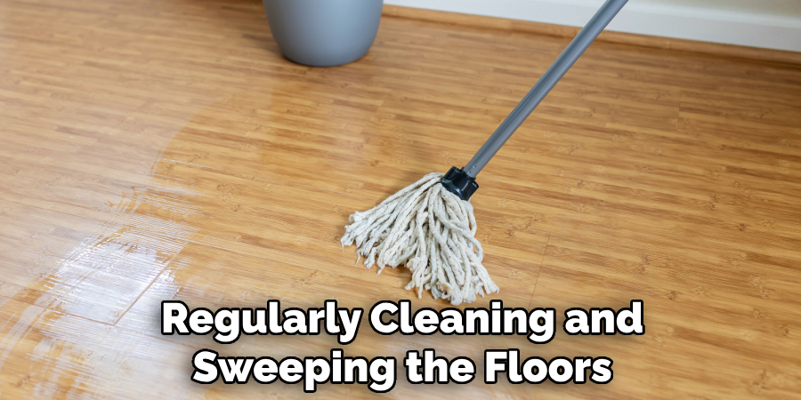 Regularly Cleaning and Sweeping the Floors