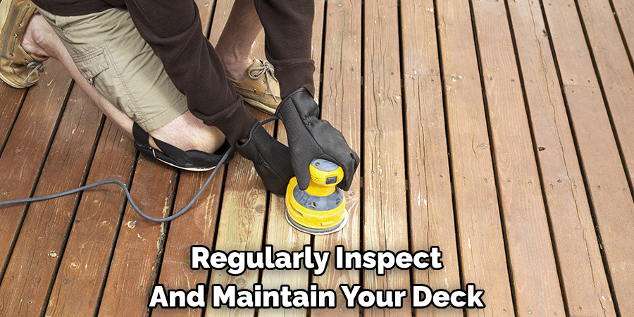 Regularly Inspect And Maintain Your Deck