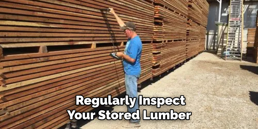 Regularly Inspect Your Stored Lumber 