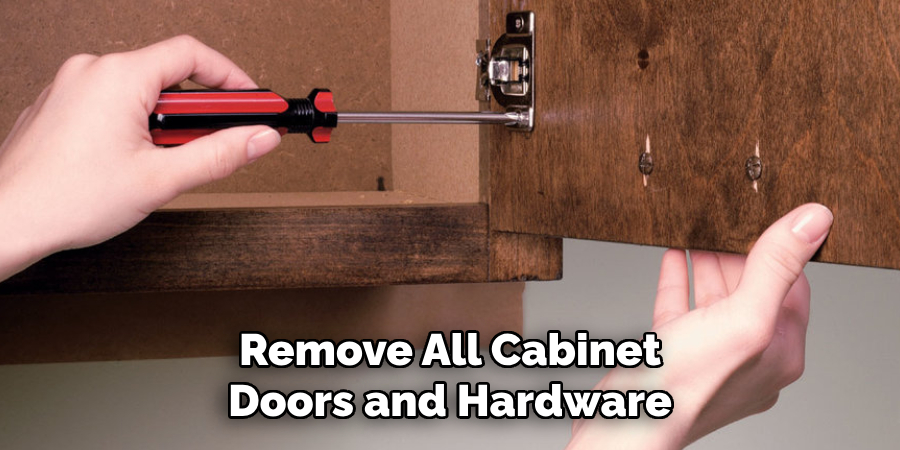 Remove All Cabinet Doors and Hardware