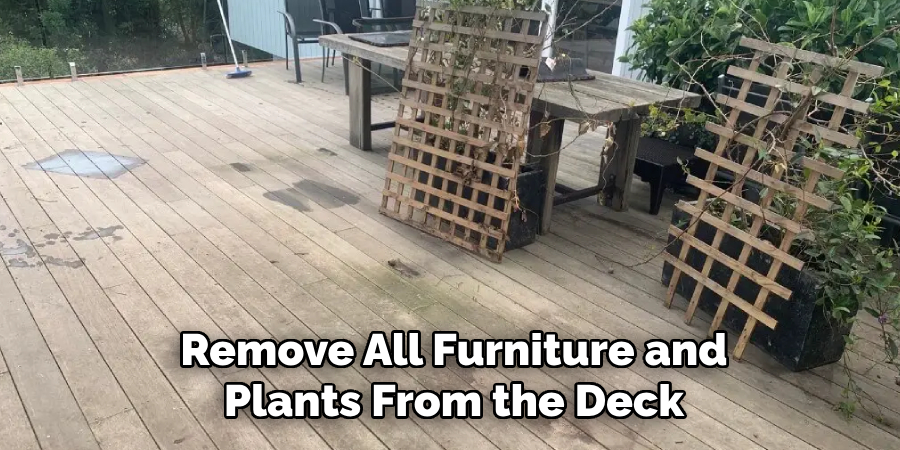 Remove All Furniture and Plants From the Deck