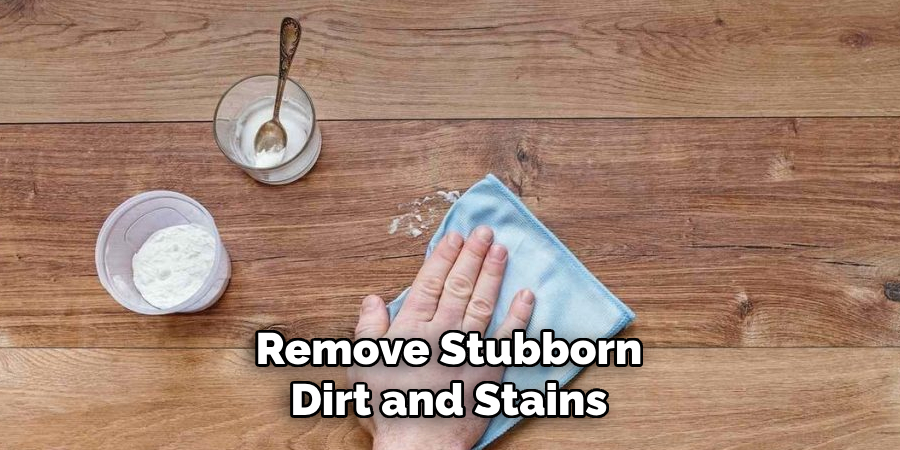 Remove Stubborn Dirt and Stains