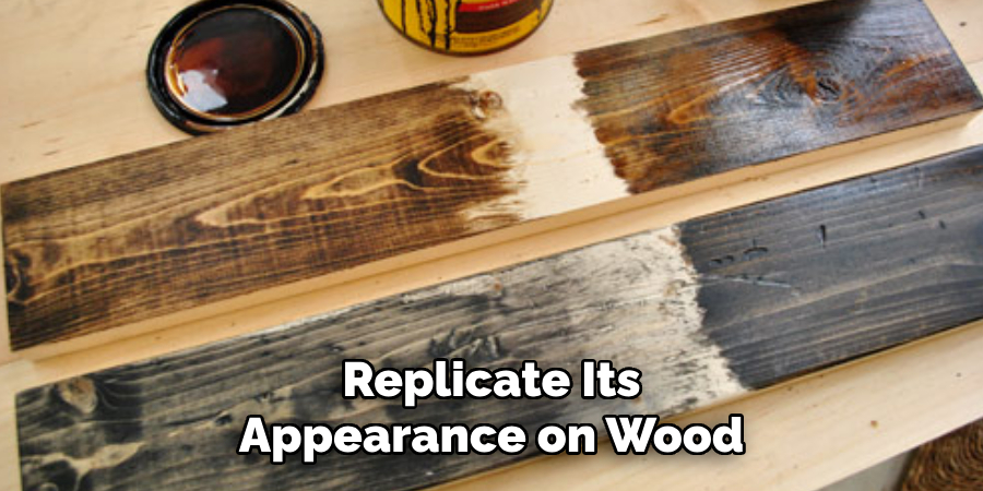 Replicate Its Appearance on Wood