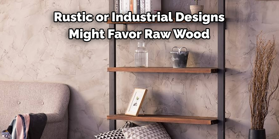 Rustic or Industrial Designs Might Favor Raw Wood