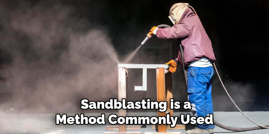 Sandblasting is a Method Commonly Used 