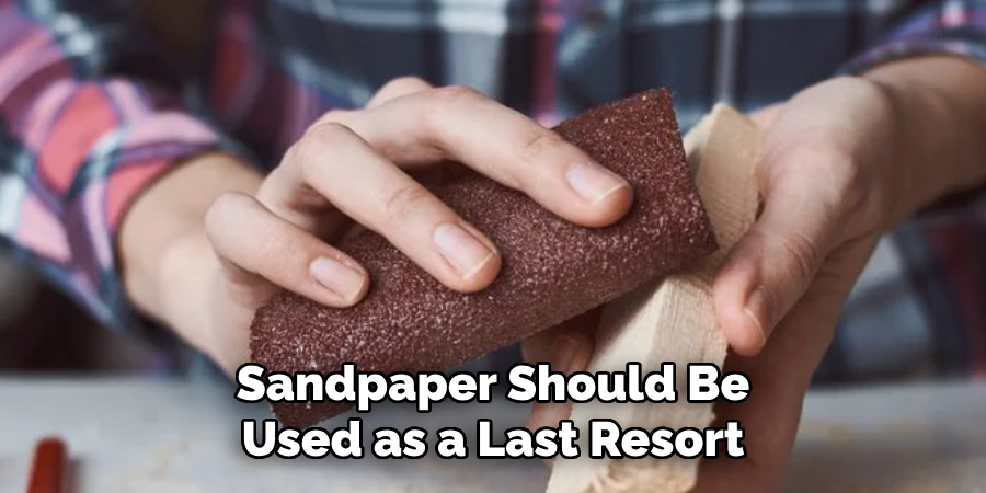 Sandpaper Should Be Used as a Last Resort