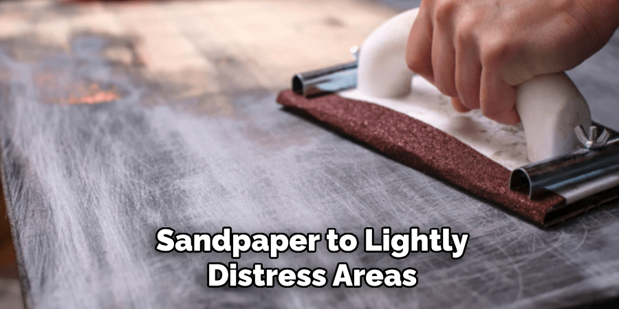 Sandpaper to Lightly Distress Areas