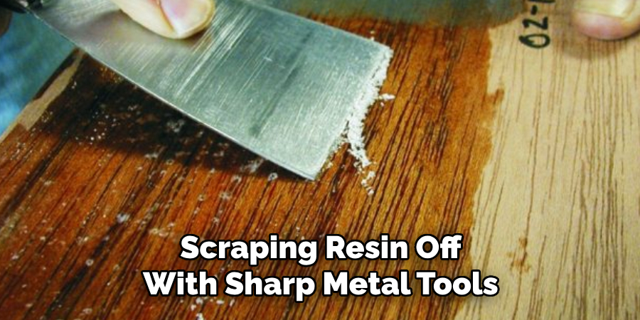 Scraping Resin Off With Sharp Metal Tools