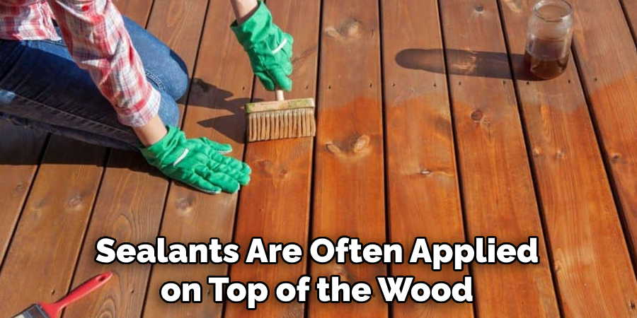 Sealants Are Often Applied on Top of the Wood