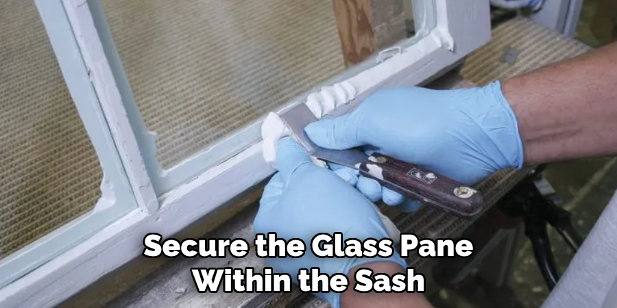 Secure the Glass Pane Within the Sash