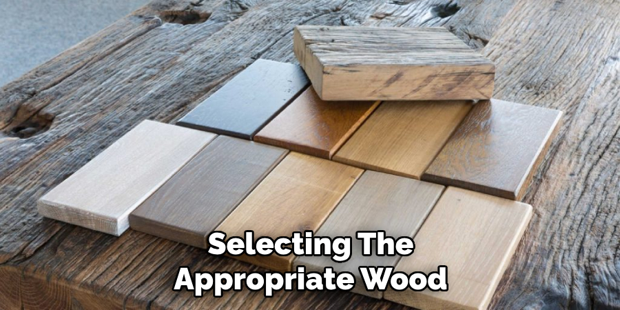 Selecting the Appropriate Wood