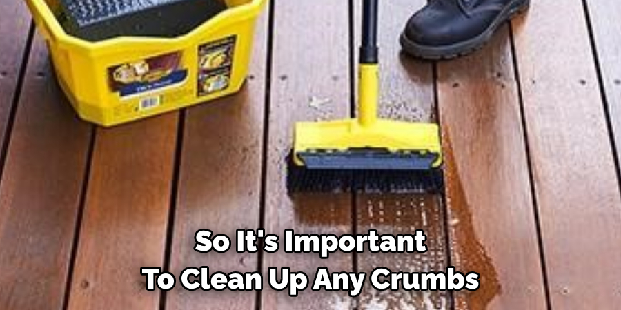 So It's Important To Clean Up Any Crumbs