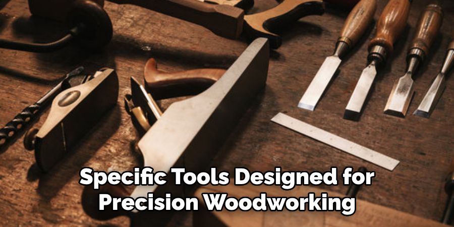 Specific Tools Designed for Precision Woodworking