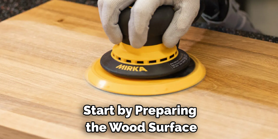 Start by Preparing the Wood Surface