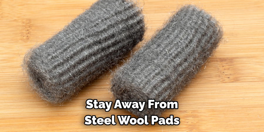 Stay Away From Steel Wool Pads