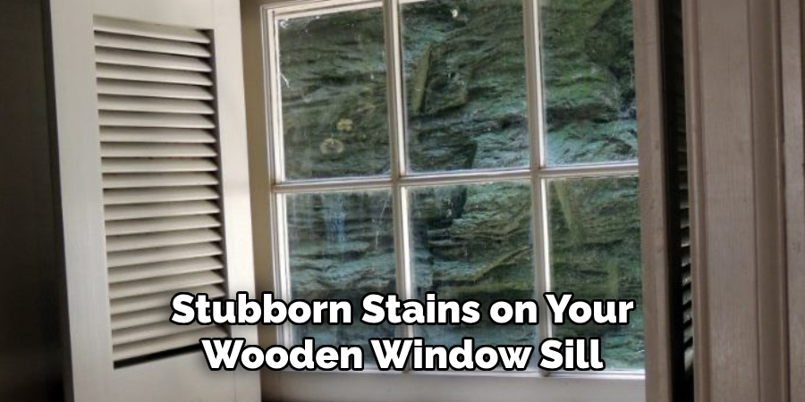 Stubborn Stains on Your Wooden Window Sill