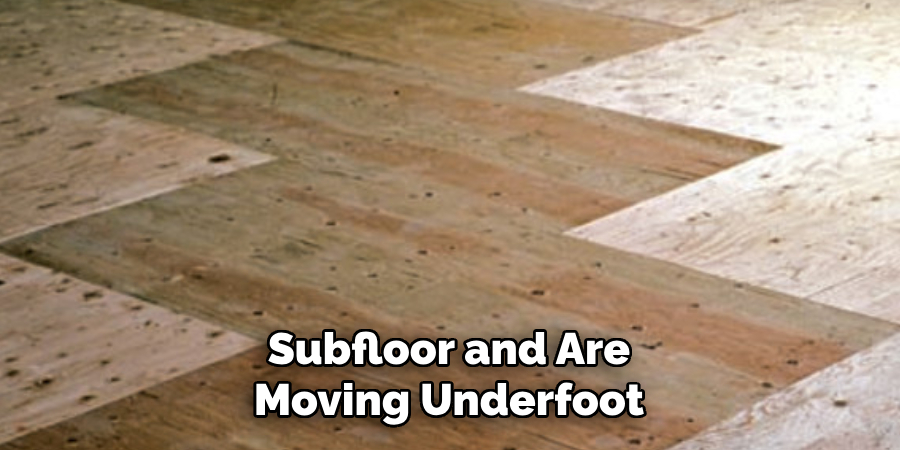 Subfloor and Are Moving Underfoot