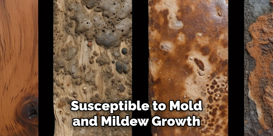 Susceptible to Mold and Mildew Growth