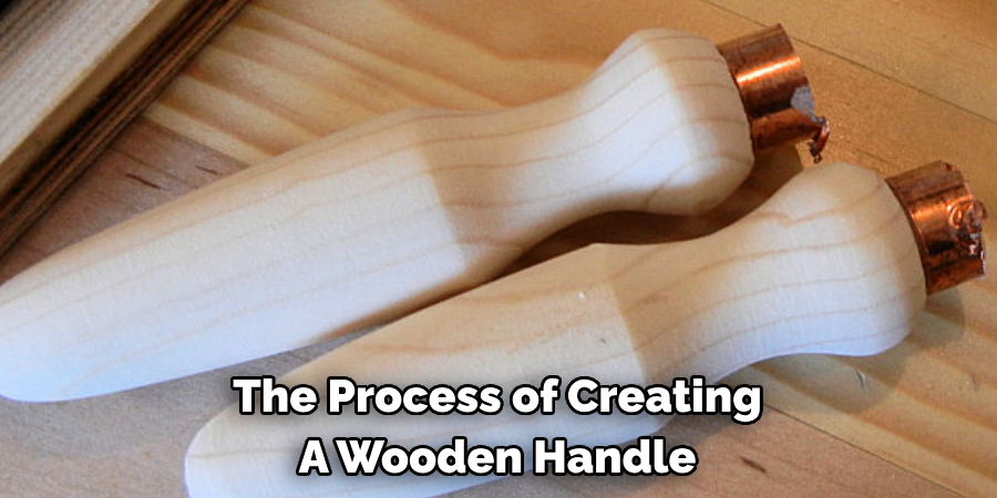 The Process of Creating A Wooden Handle