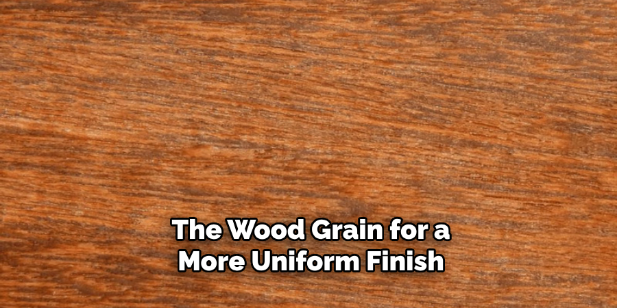 The Wood Grain for a More Uniform Finish