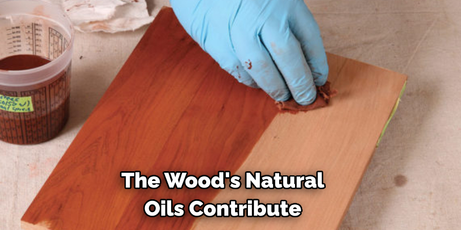 The Wood's Natural Oils Contribute