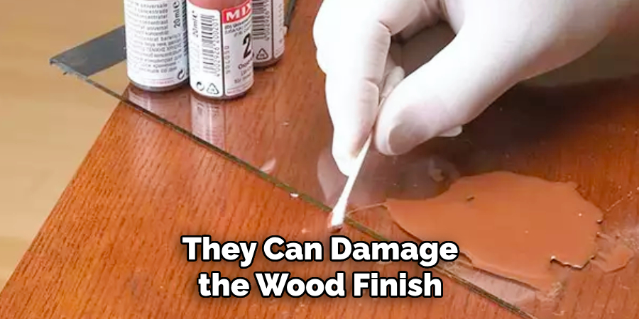 They Can Damage the Wood Finish