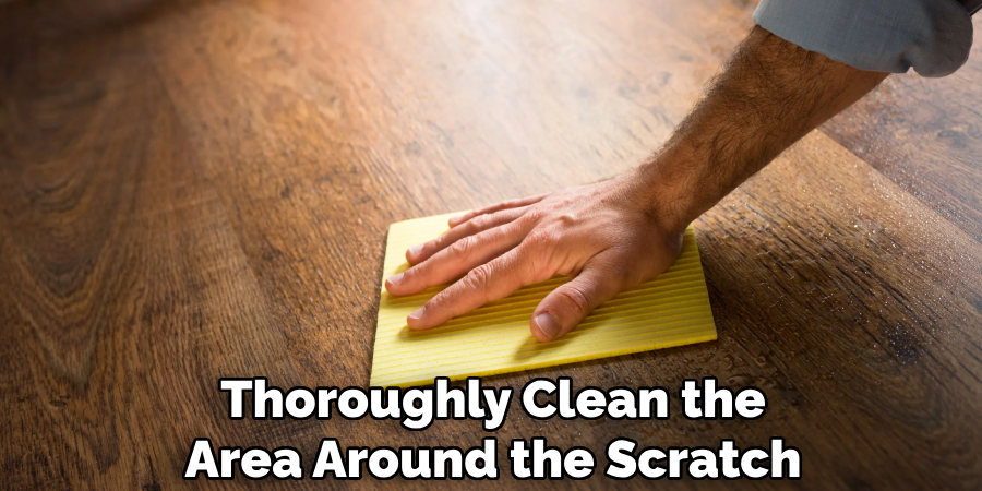 Thoroughly Clean the Area Around the Scratch