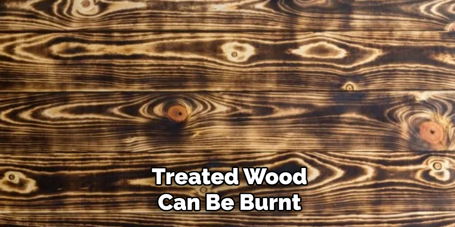 Treated Wood Can Be Burnt